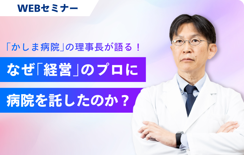 Webセミナー「なぜ「経営」のプロに病院を託したのか」
